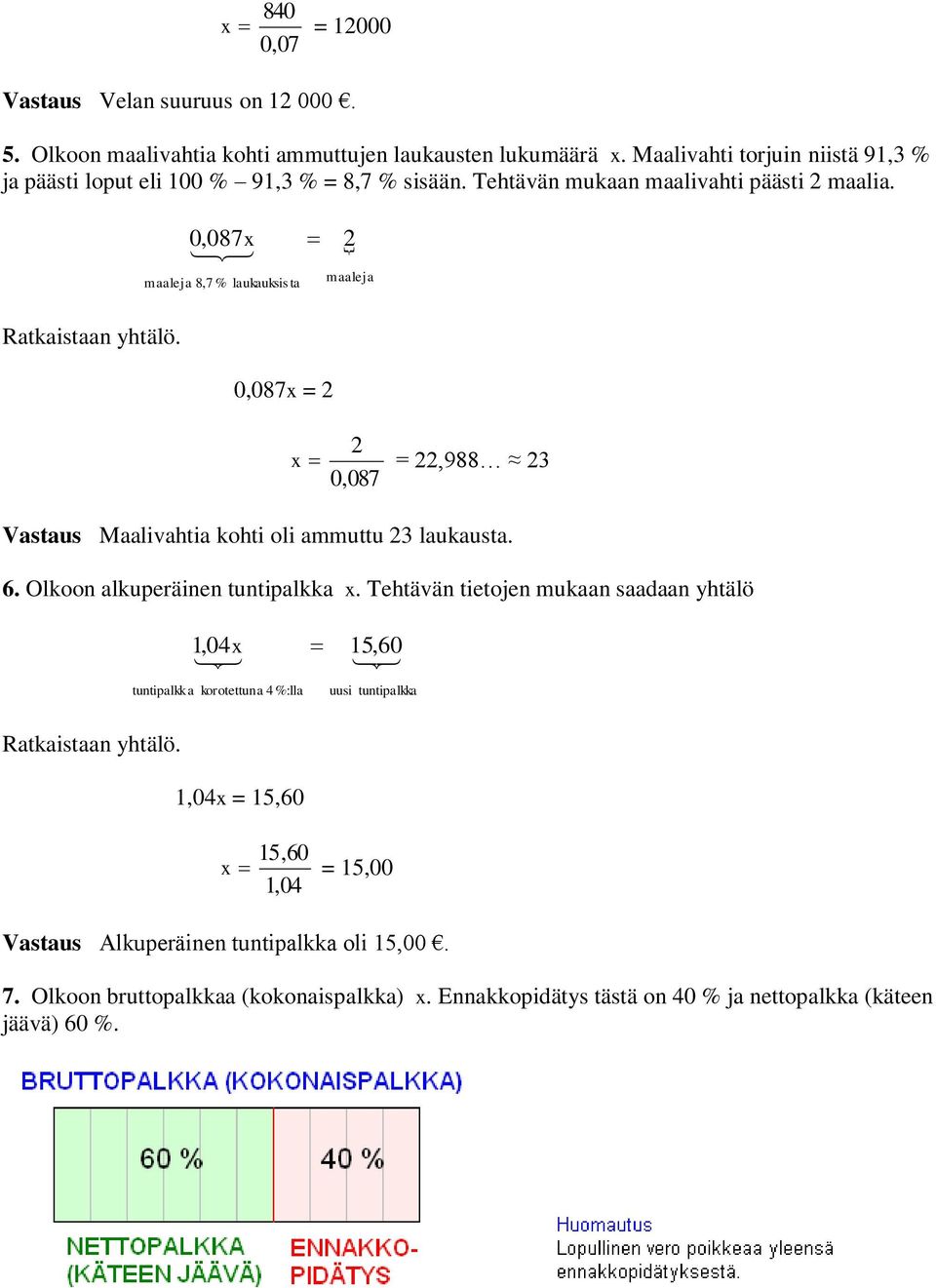 ,87 maaleja 8,7 % laukauksis ta,87 2 2 maaleja 2,87 = 22,988 23 Vastaus Maalivahtia kohti oli ammuttu 23 laukausta. 6. Olkoon alkuperäinen tuntipalkka x.