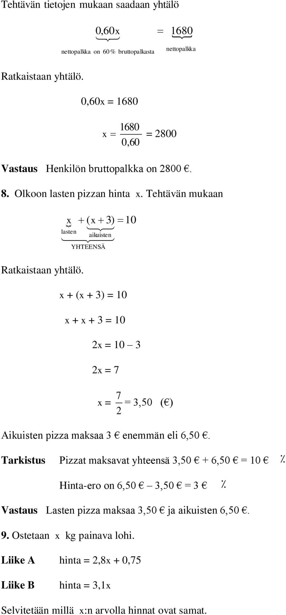 Tehtävän mukaan ( 3) 1 lasten aikuisten YHTEENSÄ x + (x + 3) = 1 x + x + 3 = 1 2 1 3 2 7 7 2 = 3,5 ( ) Aikuisten pizza maksaa 3 enemmän eli 6,5.