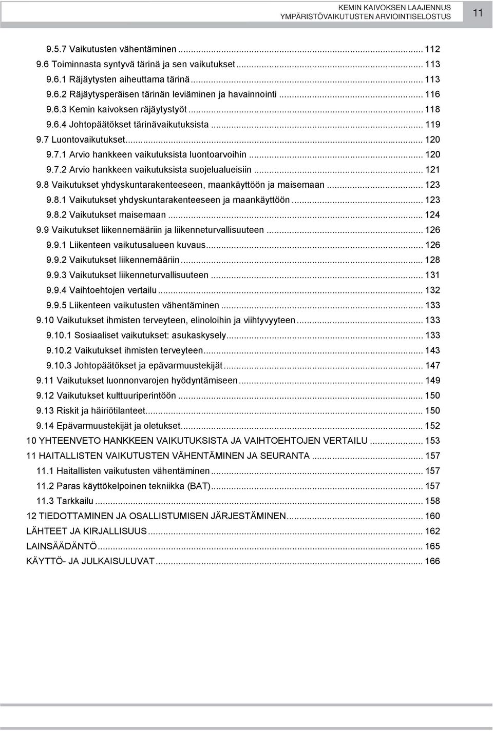 .. 121 9.8 Vaikutukset yhdyskuntarakenteeseen, maankäyttöön ja maisemaan... 123 9.8.1 Vaikutukset yhdyskuntarakenteeseen ja maankäyttöön... 123 9.8.2 Vaikutukset maisemaan... 124 9.