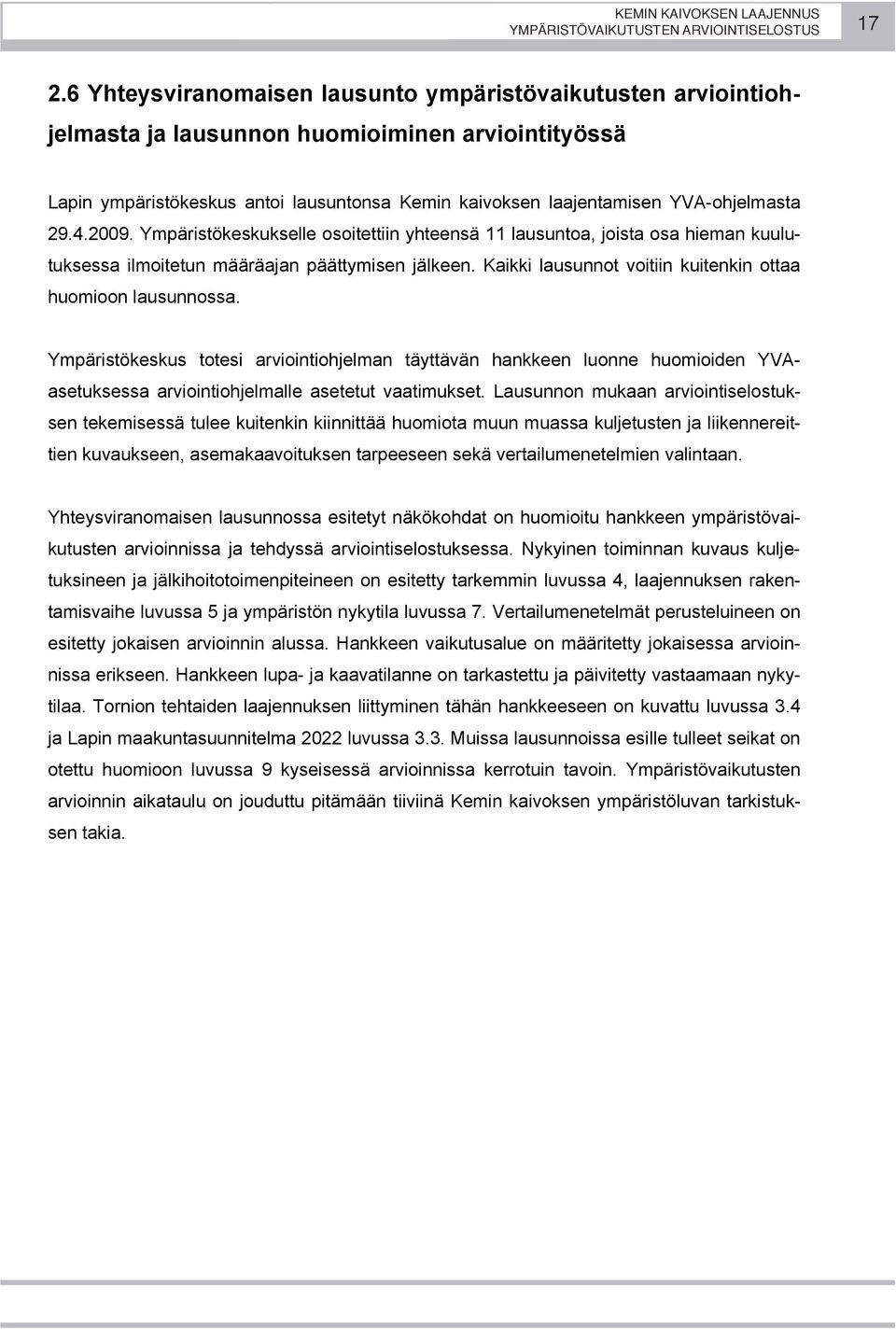 Kaikki lausunnot voitiin kuitenkin ottaa huomioon lausunnossa. Ympäristökeskus totesi arviointiohjelman täyttävän hankkeen luonne huomioiden YVAasetuksessa arviointiohjelmalle asetetut vaatimukset.