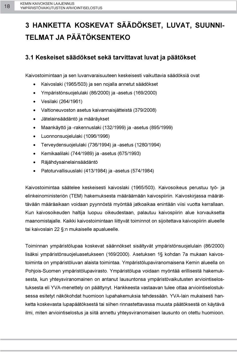 Ympäristönsuojelulaki (86/2000) ja -asetus (169/2000) Vesilaki (264/1961) Valtioneuvoston asetus kaivannaisjätteistä (379/2008) Jätelainsäädäntö ja määräykset Maankäyttö ja -rakennuslaki (132/1999)