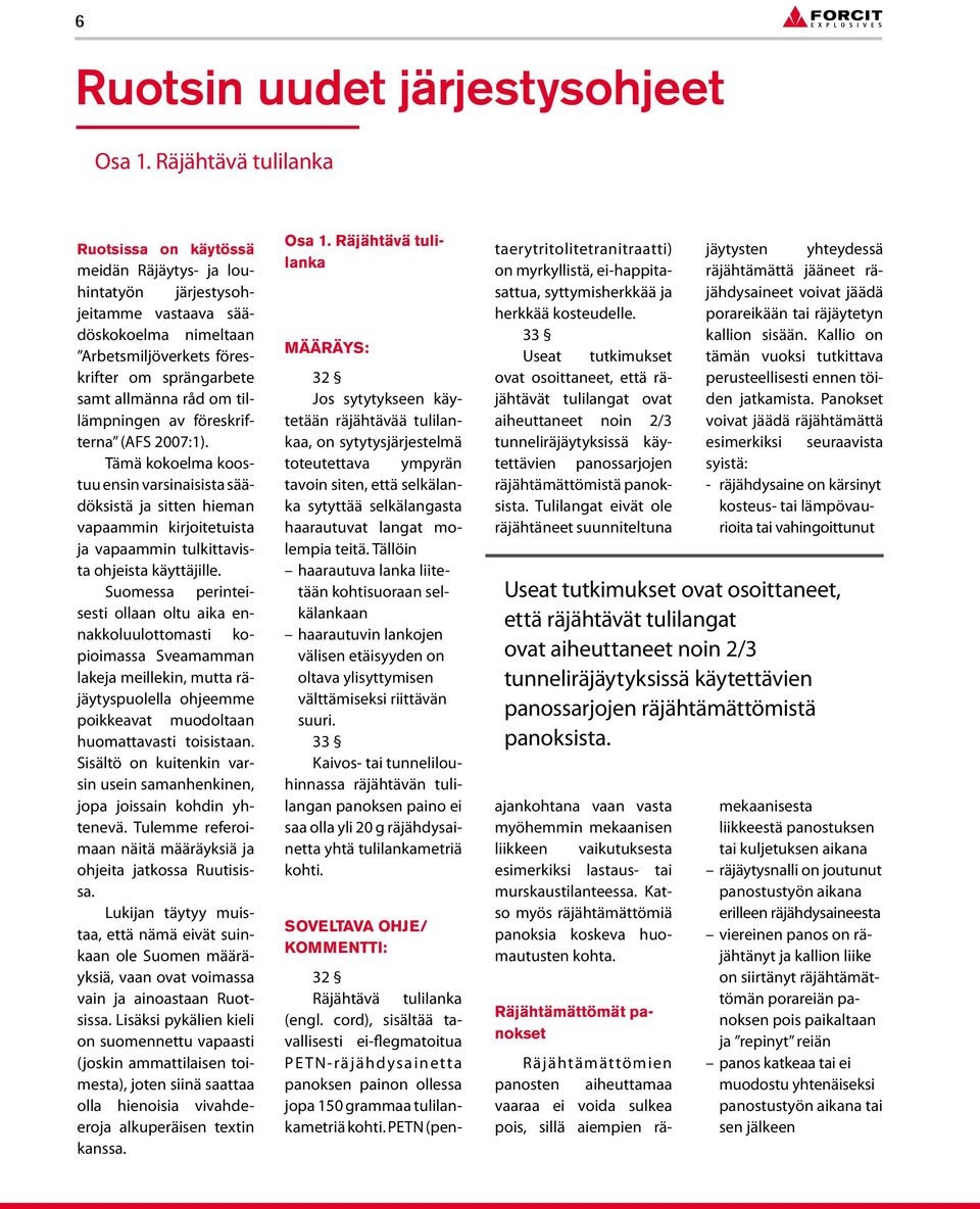 tillämpningen av föreskrifterna (AFS 2007:1). Tämä kokoelma koostuu ensin varsinaisista säädöksistä ja sitten hieman vapaammin kirjoitetuista ja vapaammin tulkittavista ohjeista käyttäjille.