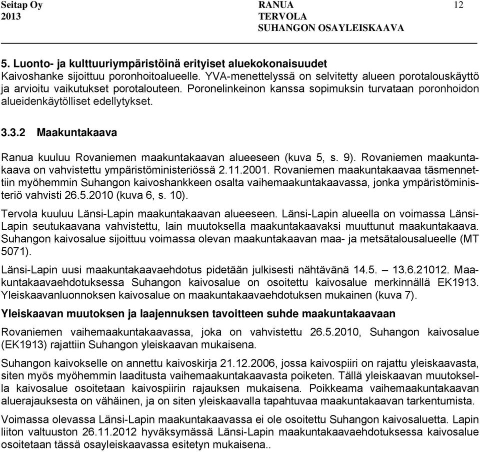 3.2 Maakuntakaava Ranua kuuluu Rovaniemen maakuntakaavan alueeseen (kuva 5, s. 9). Rovaniemen maakuntakaava on vahvistettu ympäristöministeriössä 2.11.2001.