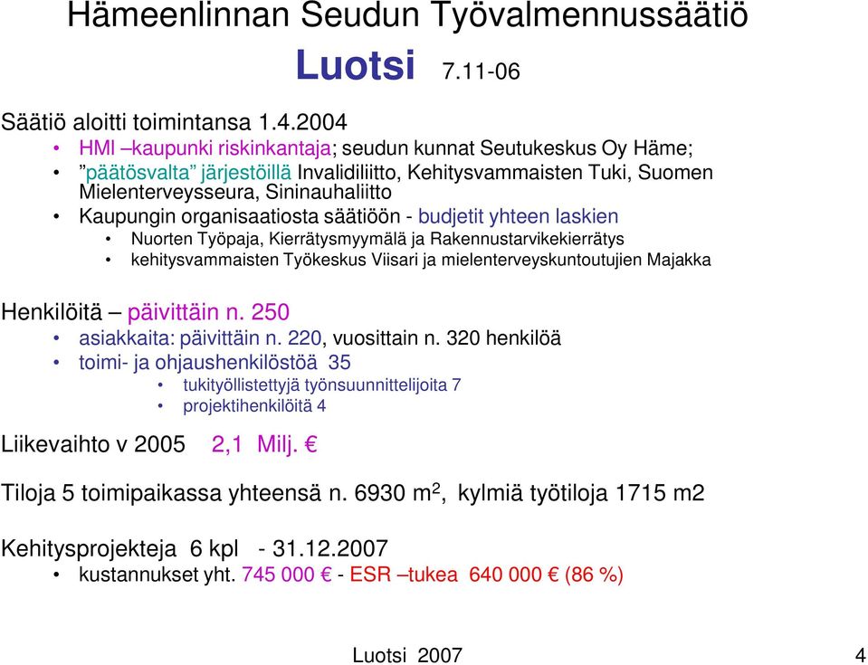 organisaatiosta säätiöön - budjetit yhteen laskien Nuorten Työpaja, Kierrätysmyymälä ja Rakennustarvikekierrätys kehitysvammaisten Työkeskus Viisari ja mielenterveyskuntoutujien Majakka Henkilöitä