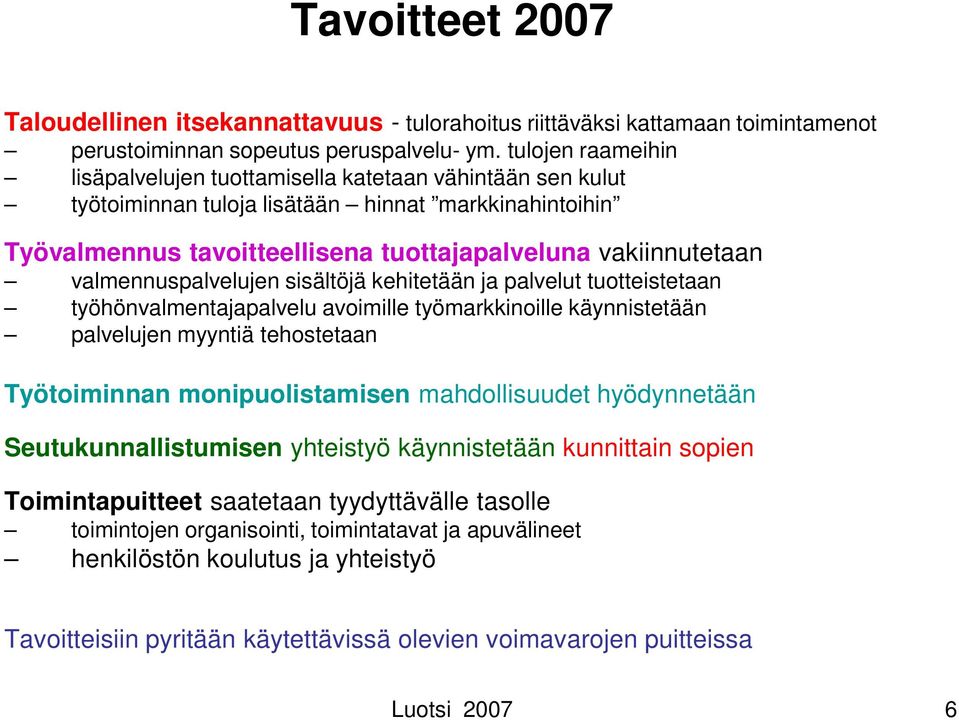 valmennuspalvelujen sisältöjä kehitetään ja palvelut tuotteistetaan työhönvalmentajapalvelu avoimille työmarkkinoille käynnistetään palvelujen myyntiä tehostetaan Työtoiminnan monipuolistamisen