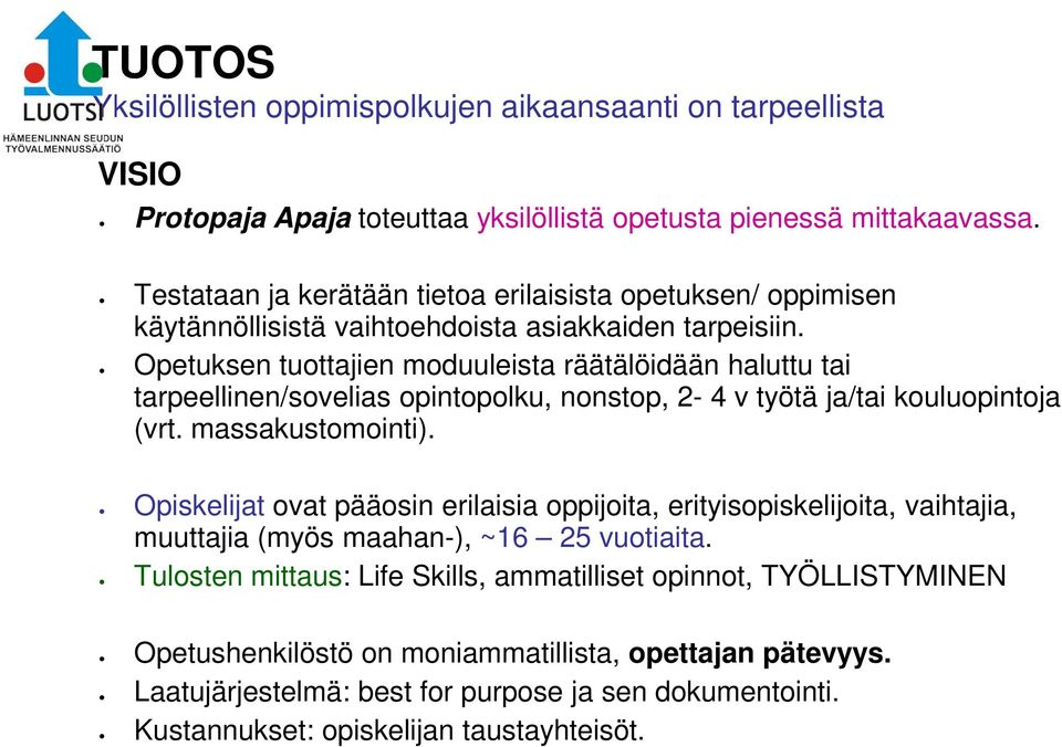 Opetuksen tuottajien moduuleista räätälöidään haluttu tai tarpeellinen/sovelias opintopolku, nonstop, 2-4 v työtä ja/tai kouluopintoja (vrt. massakustomointi).