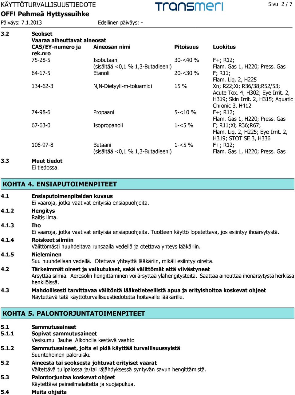 2, H225 134-62-3 N,N-Dietyyli-m-toluamidi 15 % Xn; R22;Xi; R36/38;R52/53; Acute Tox. 4, H302; Eye Irrit. 2, H319; Skin Irrit. 2, H315; Aquatic Chronic 3, H412 74-98-6 Propaani 5-<10 % F+; R12; Flam.