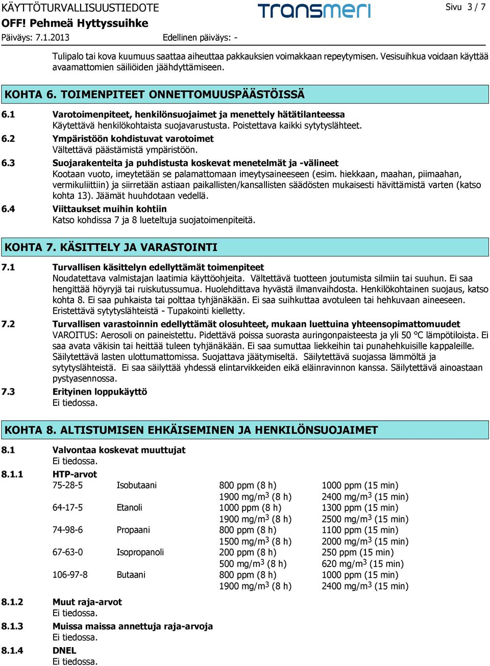 6.3 Suojarakenteita ja puhdistusta koskevat menetelmät ja -välineet Kootaan vuoto, imeytetään se palamattomaan imeytysaineeseen (esim.