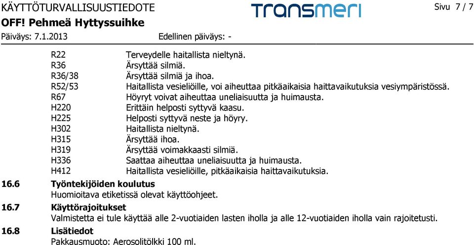 H225 Helposti syttyvä neste ja höyry. H302 Haitallista nieltynä. H315 Ärsyttää ihoa. H319 Ärsyttää voimakkaasti silmiä. H336 Saattaa aiheuttaa uneliaisuutta ja huimausta.