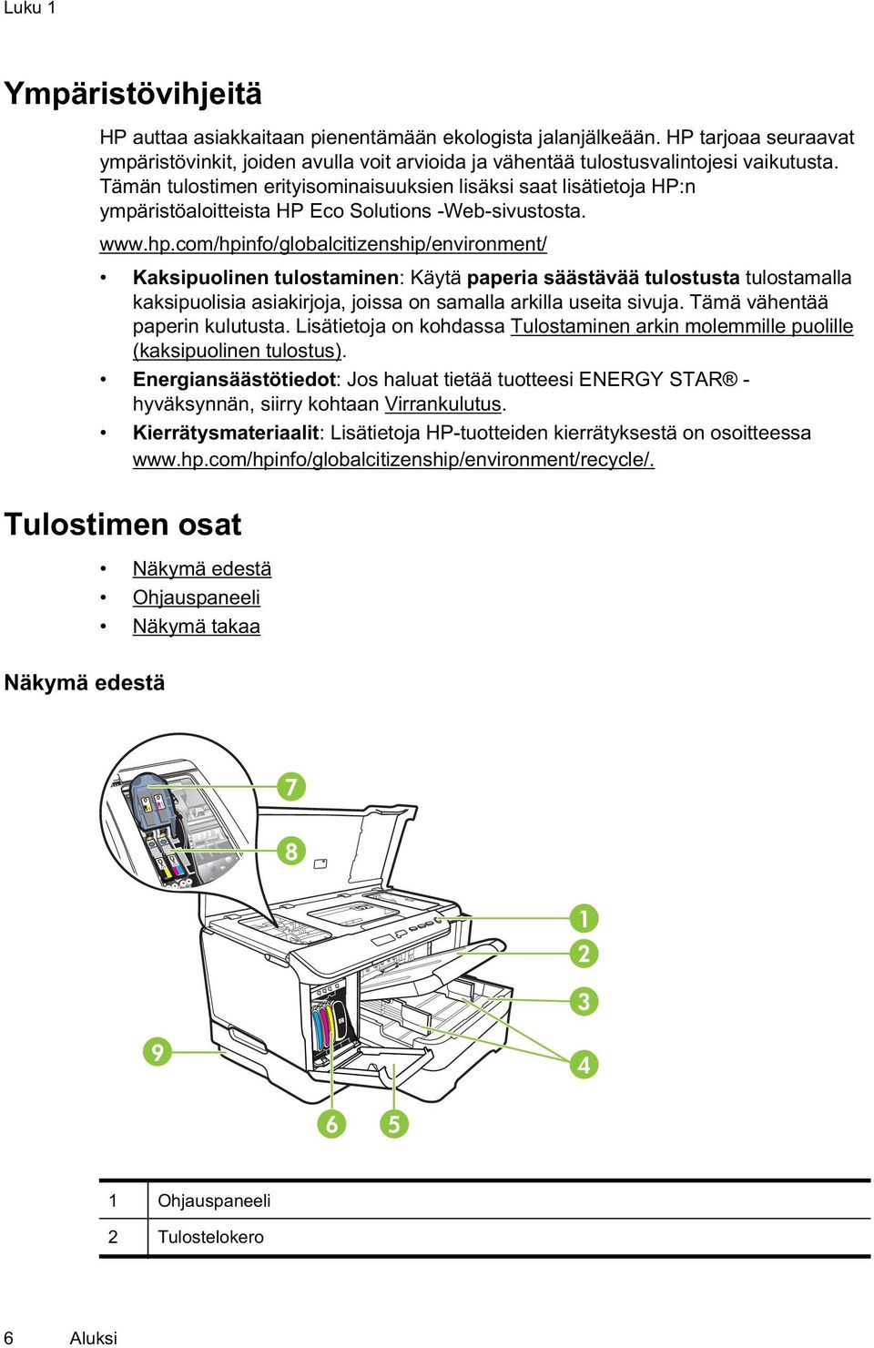 com/hpinfo/globalcitizenship/environment/ Kaksipuolinen tulostaminen: Käytä paperia säästävää tulostusta tulostamalla kaksipuolisia asiakirjoja, joissa on samalla arkilla useita sivuja.