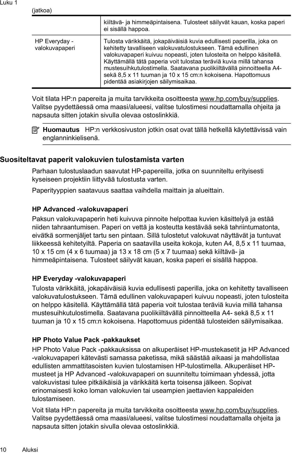 Käyttämällä tätä paperia voit tulostaa teräviä kuvia millä tahansa mustesuihkutulostimella. Saatavana puolikiiltävällä pinnoitteella A4- sekä 8,5 x 11 tuuman ja 10 x 15 cm:n kokoisena.