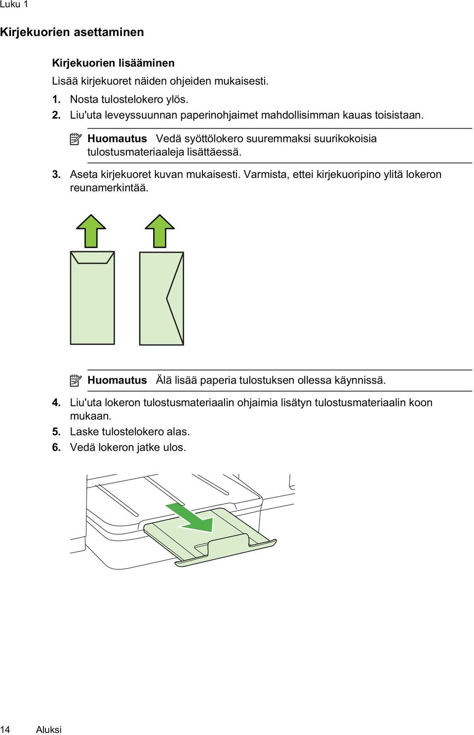 Huomautus Vedä syöttölokero suuremmaksi suurikokoisia tulostusmateriaaleja lisättäessä. 3. Aseta kirjekuoret kuvan mukaisesti.