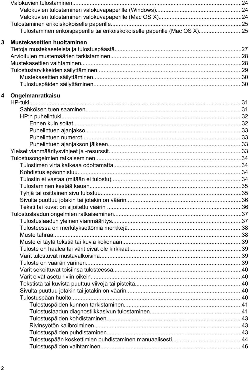 ..28 Mustekasettien vaihtaminen...28 Tulostustarvikkeiden säilyttäminen...29 Mustekasettien säilyttäminen...30 Tulostuspäiden säilyttäminen...30 4 Ongelmanratkaisu HP-tuki...31 Sähköisen tuen saaminen.