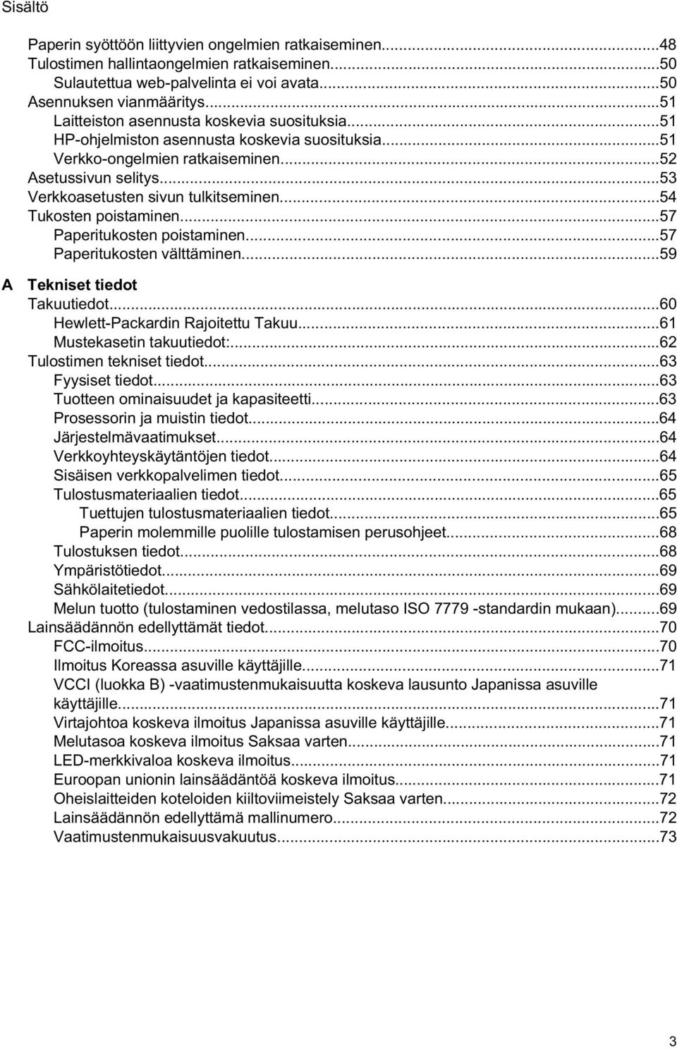 ..54 Tukosten poistaminen...57 Paperitukosten poistaminen...57 Paperitukosten välttäminen...59 A Tekniset tiedot Takuutiedot...60 Hewlett-Packardin Rajoitettu Takuu...61 Mustekasetin takuutiedot:.