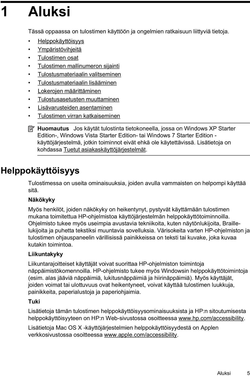 muuttaminen Lisävarusteiden asentaminen Tulostimen virran katkaiseminen Huomautus Jos käytät tulostinta tietokoneella, jossa on Windows XP Starter Edition-, Windows Vista Starter Edition- tai Windows