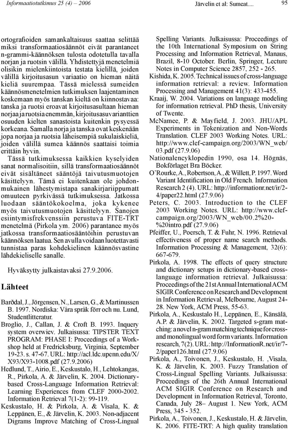 Yhdistettyjä menetelmiä olisikin mielenkiintoista testata kielillä, joiden välillä kirjoitusasun variaatio on hieman näitä kieliä suurempaa.