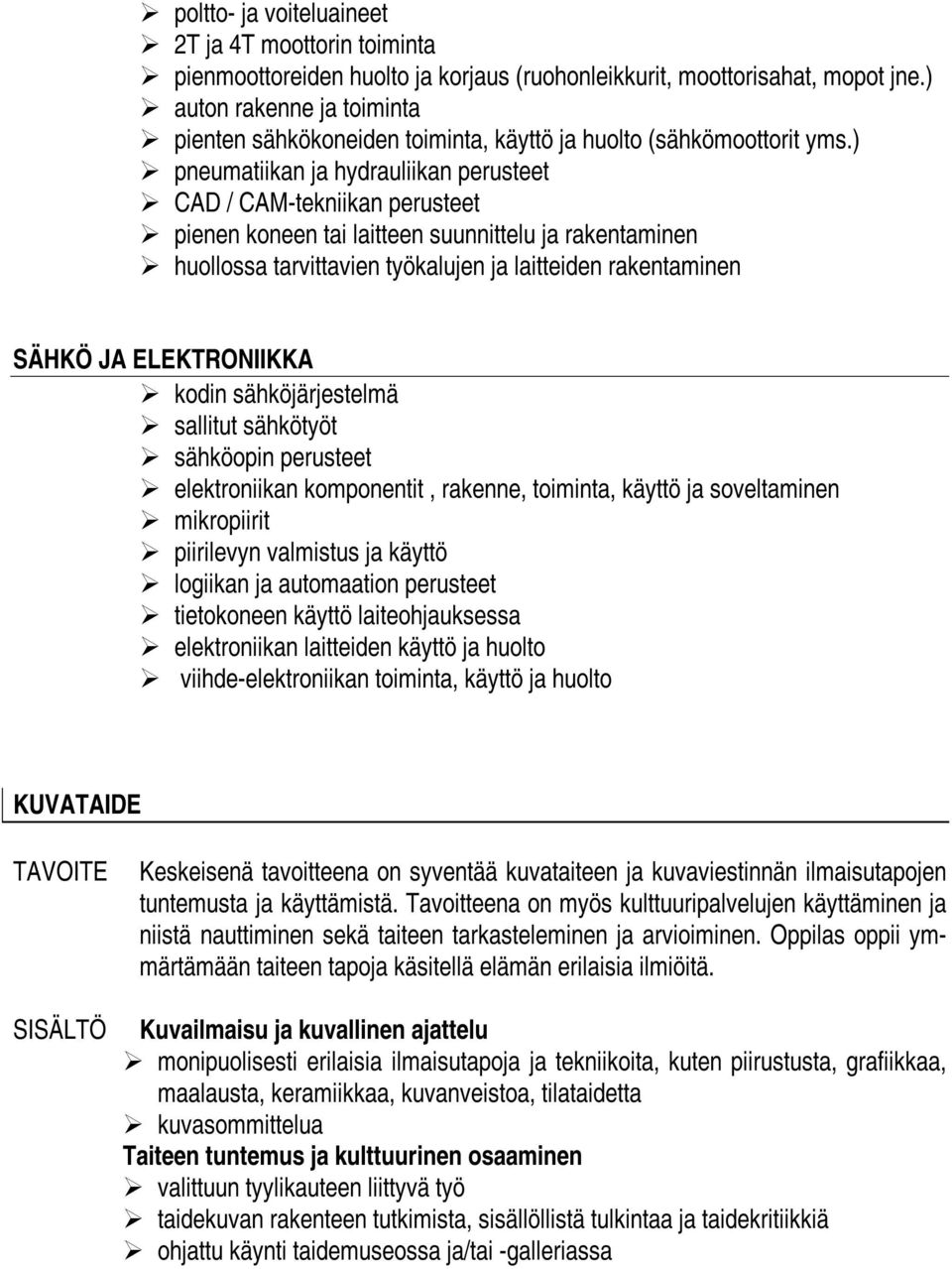 ) pneumatiikan ja hydrauliikan perusteet CAD / CAM-tekniikan perusteet pienen koneen tai laitteen suunnittelu ja rakentaminen huollossa tarvittavien työkalujen ja laitteiden rakentaminen SÄHKÖ JA