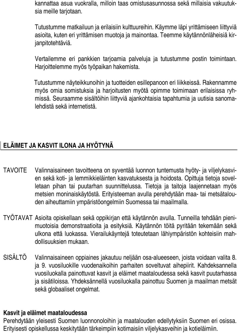 Vertailemme eri pankkien tarjoamia palveluja ja tutustumme postin toimintaan. Harjoittelemme myös työpaikan hakemista. Tutustumme näyteikkunoihin ja tuotteiden esillepanoon eri liikkeissä.