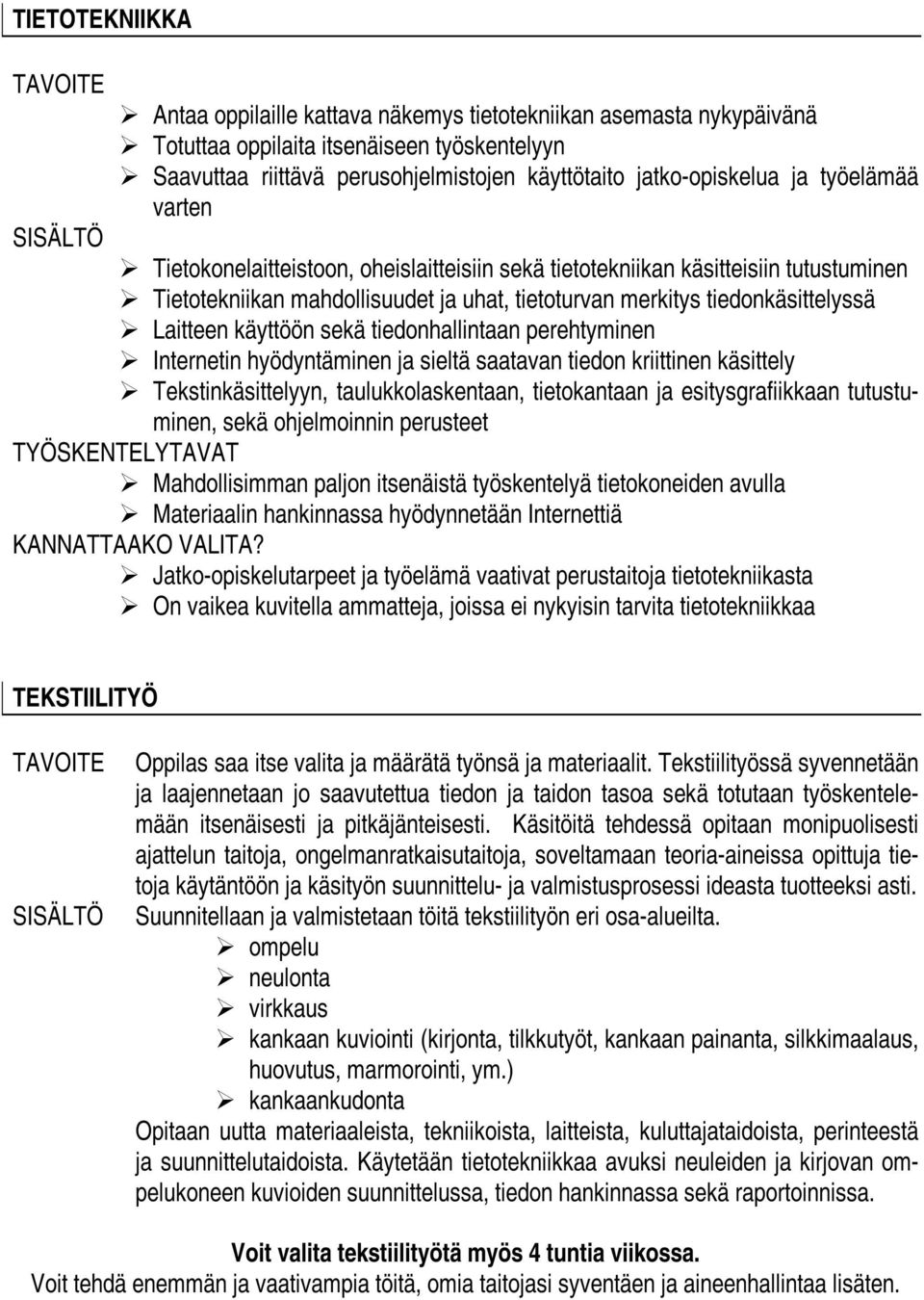 sekä tiedonhallintaan perehtyminen Internetin hyödyntäminen ja sieltä saatavan tiedon kriittinen käsittely Tekstinkäsittelyyn, taulukkolaskentaan, tietokantaan ja esitysgrafiikkaan tutustuminen, sekä