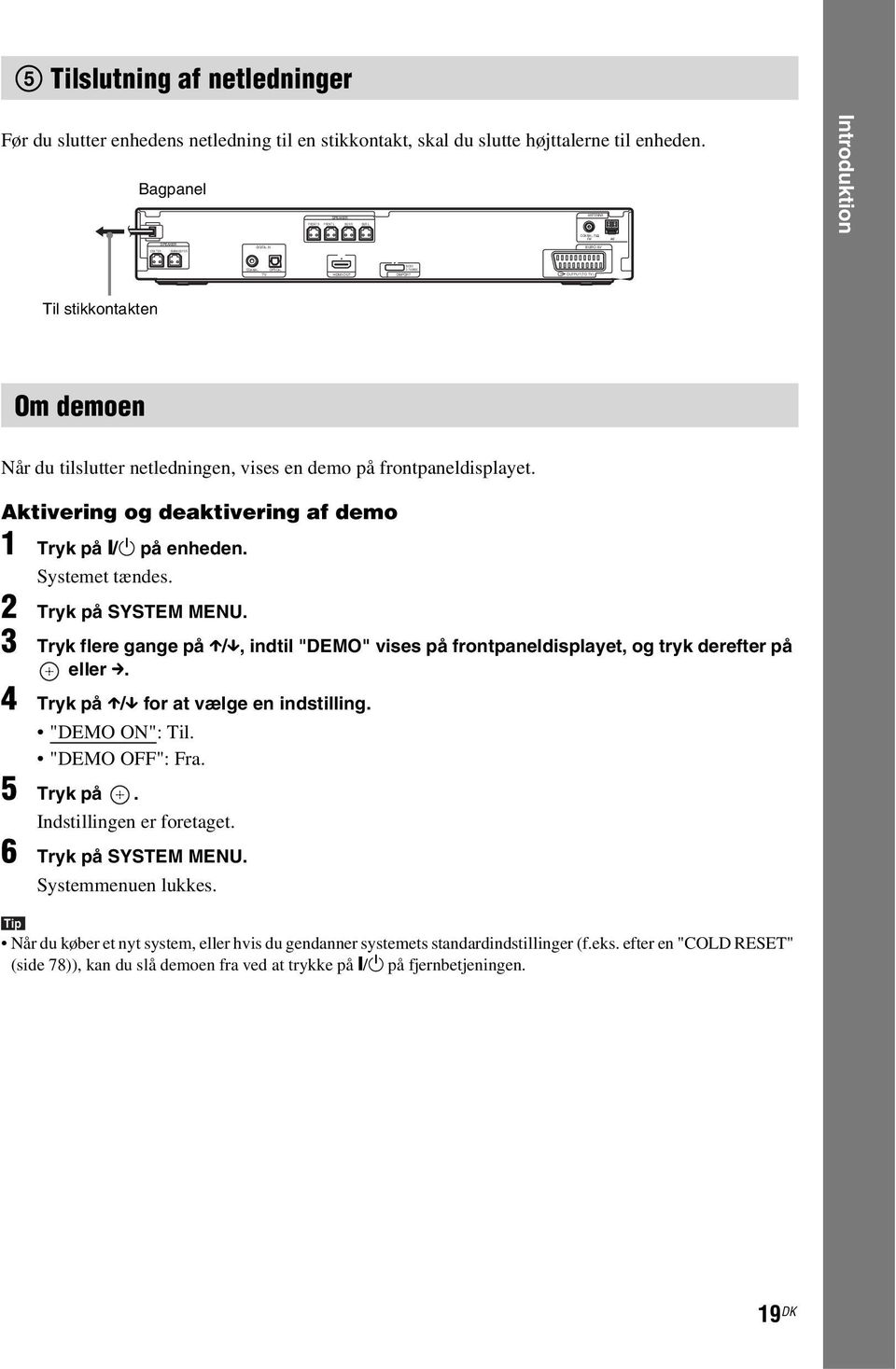 7A MAX OUTPUT(TO TV) Til stikkontakten Om demoen Når du tilslutter netledningen, vises en demo på frontpaneldisplayet. Aktivering og deaktivering af demo 1 Tryk på [/1 på enheden. Systemet tændes.