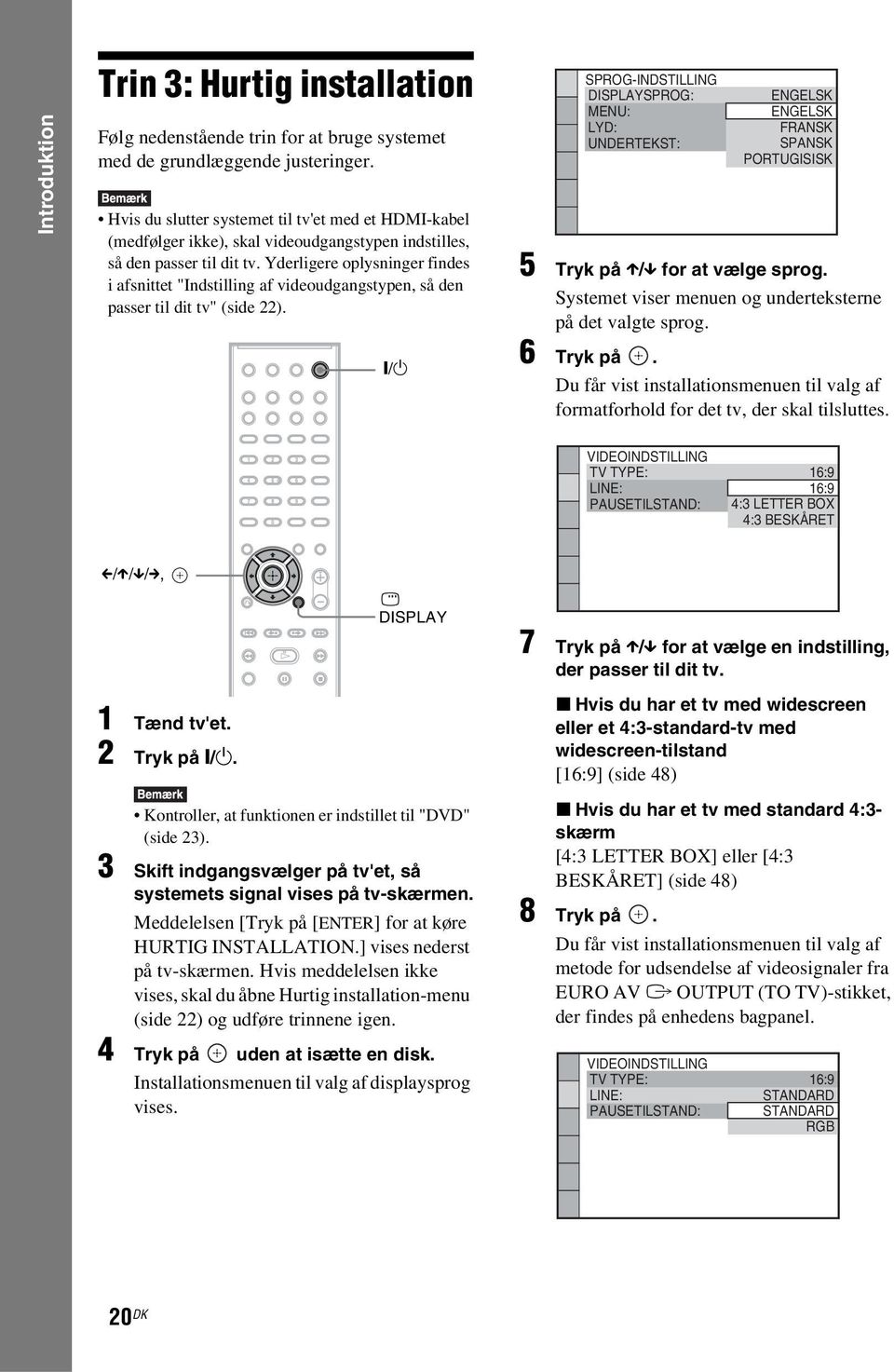 Yderligere oplysninger findes i afsnittet "Indstilling af videoudgangstypen, så den passer til dit tv" (side 22).