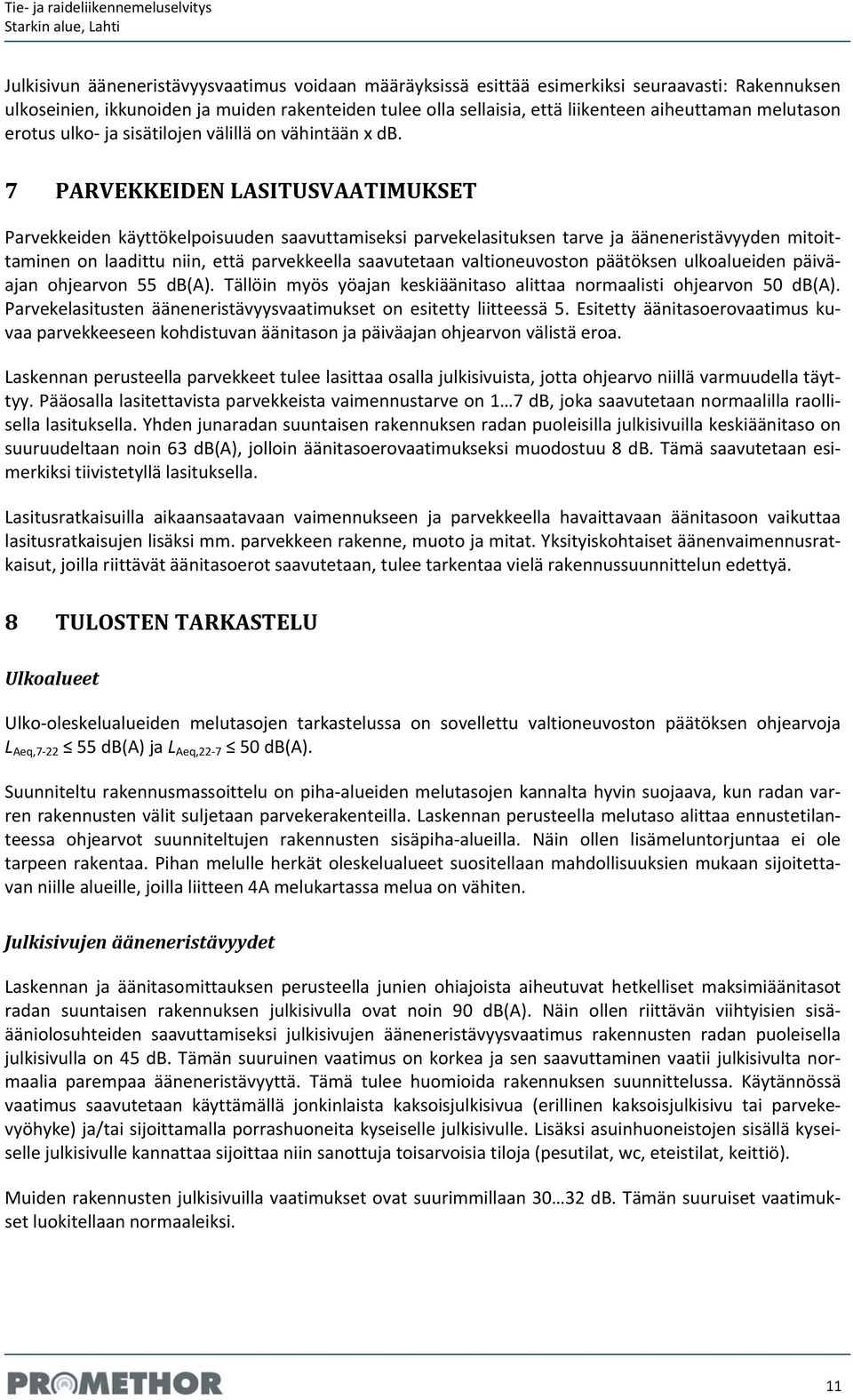 7 PAREKKEIDEN LASITUSAATIMUKSET Parvekkeiden käyttökelpoisuuden saavuttamiseksi parvekelasituksen tarve ja ääneneristävyyden mitoittaminen on laadittu niin, että parvekkeella saavutetaan