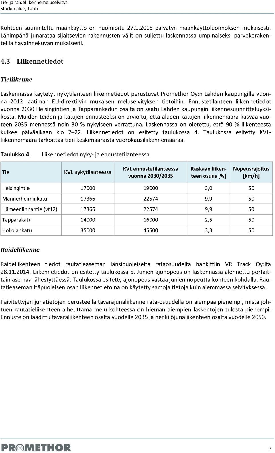 3 Liikennetiedot Tieliikenne Laskennassa käytetyt nykytilanteen liikennetiedot perustuvat Promethor Oy:n Lahden kaupungille vuonna 2012 laatiman EU direktiivin mukaisen meluselvityksen tietoihin.