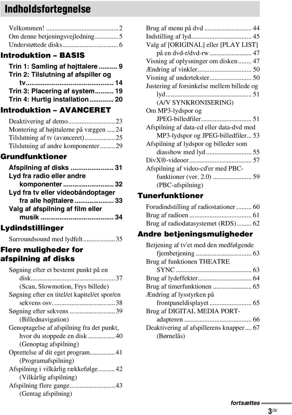 ..25 Tilslutning af andre komponenter...29 Grundfunktioner Afspilning af disks... 31 Lyd fra radio eller andre komponenter... 32 Lyd fra tv eller videobåndoptager fra alle højttalere.