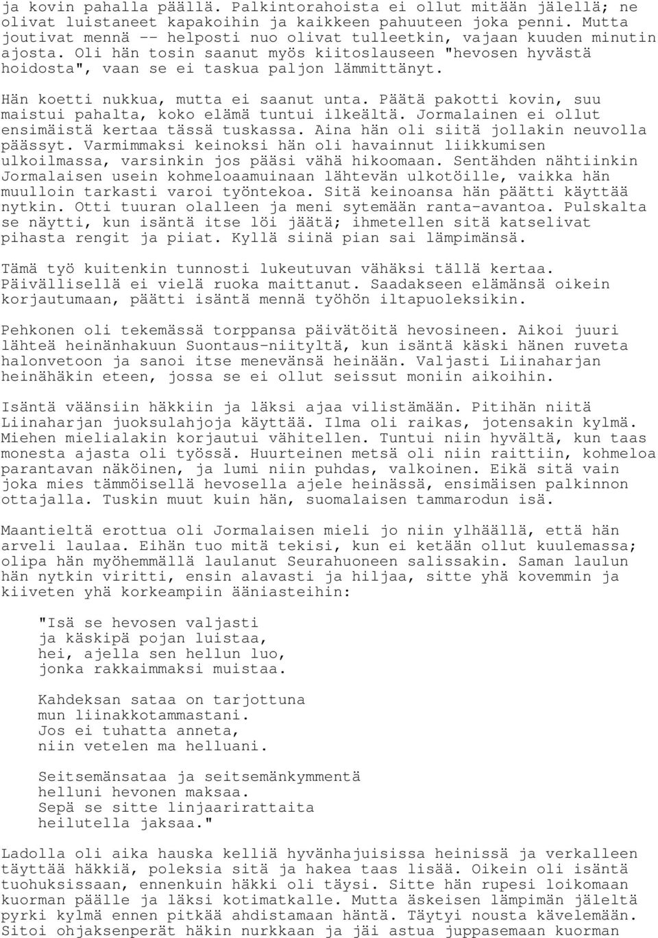 Hän koetti nukkua, mutta ei saanut unta. Päätä pakotti kovin, suu maistui pahalta, koko elämä tuntui ilkeältä. Jormalainen ei ollut ensimäistä kertaa tässä tuskassa.