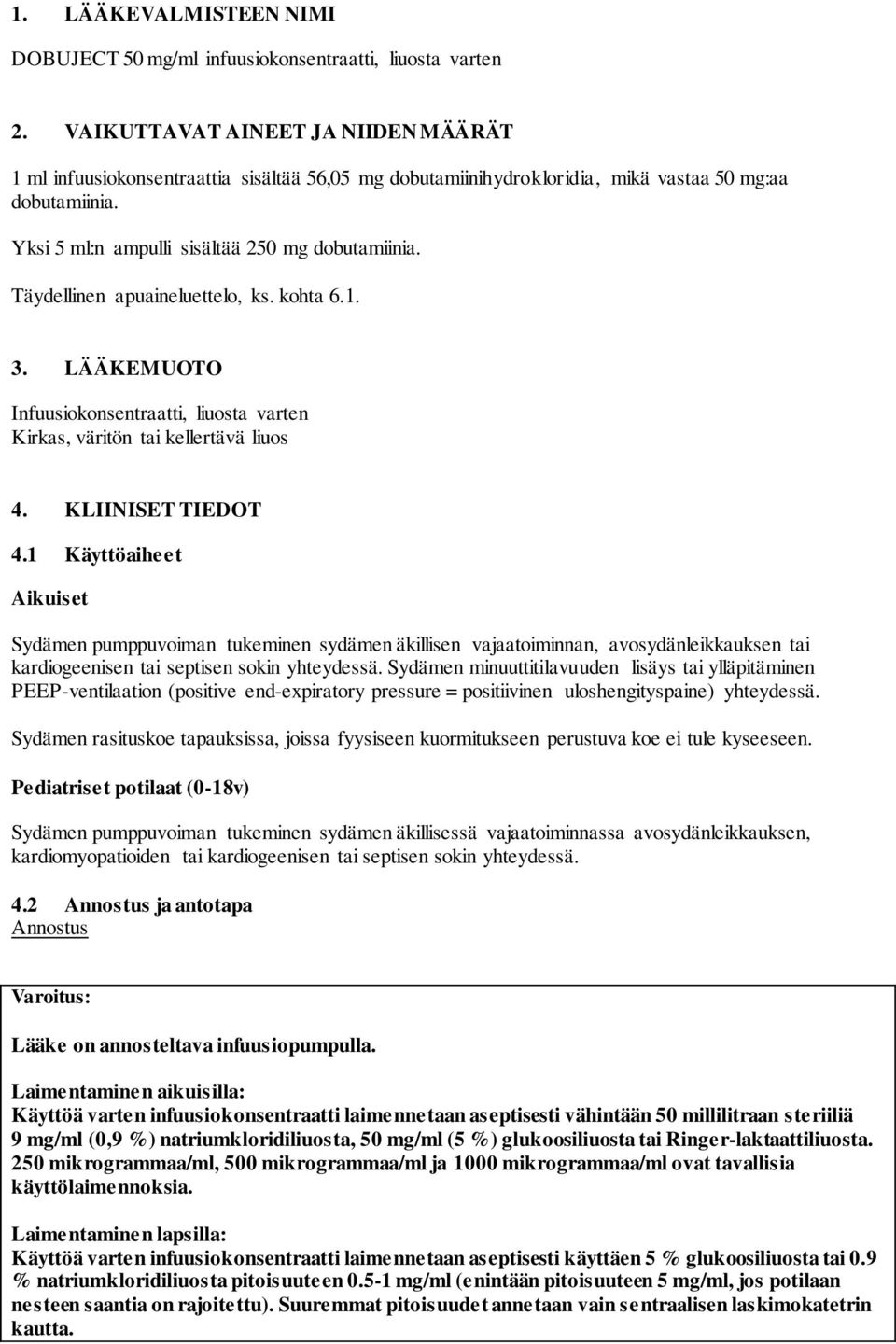 Täydellinen apuaineluettelo, ks. kohta 6.1. 3. LÄÄKEMUOTO Infuusiokonsentraatti, liuosta varten Kirkas, väritön tai kellertävä liuos 4. KLIINISET TIEDOT 4.