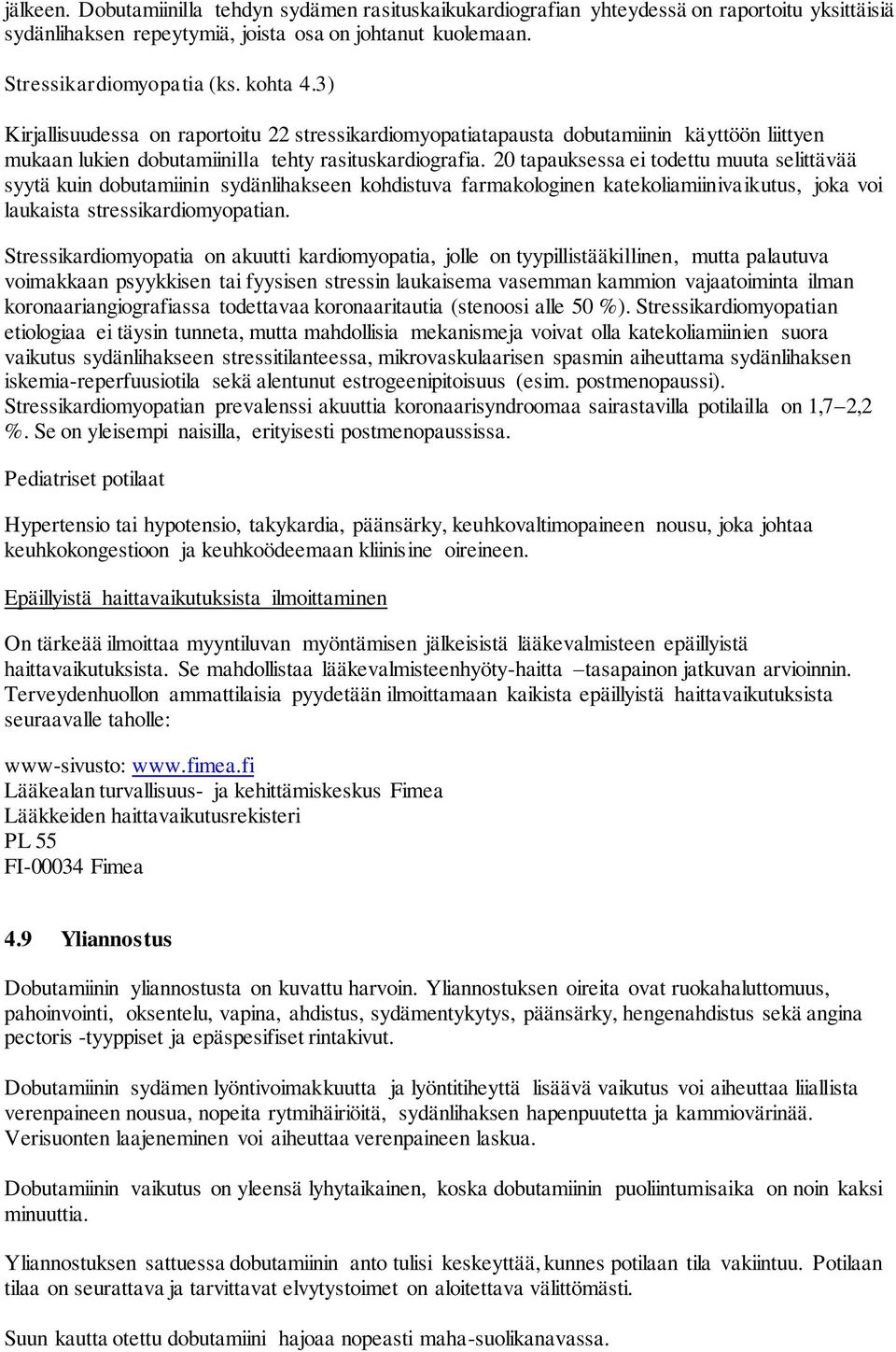 20 tapauksessa ei todettu muuta selittävää syytä kuin dobutamiinin sydänlihakseen kohdistuva farmakologinen katekoliamiinivaikutus, joka voi laukaista stressikardiomyopatian.