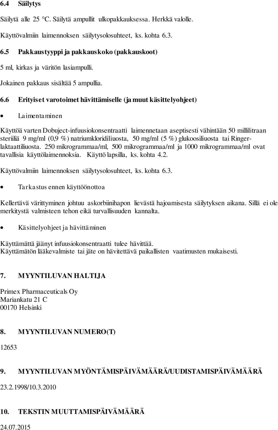 Laimentaminen Käyttöä varten Dobuject-infuusiokonsentraatti laimennetaan aseptisesti vähintään 50 millilitraan steriiliä 9 mg/ml (0,9 %) natriumkloridiliuosta, 50 mg/ml (5 %) glukoosiliuosta tai