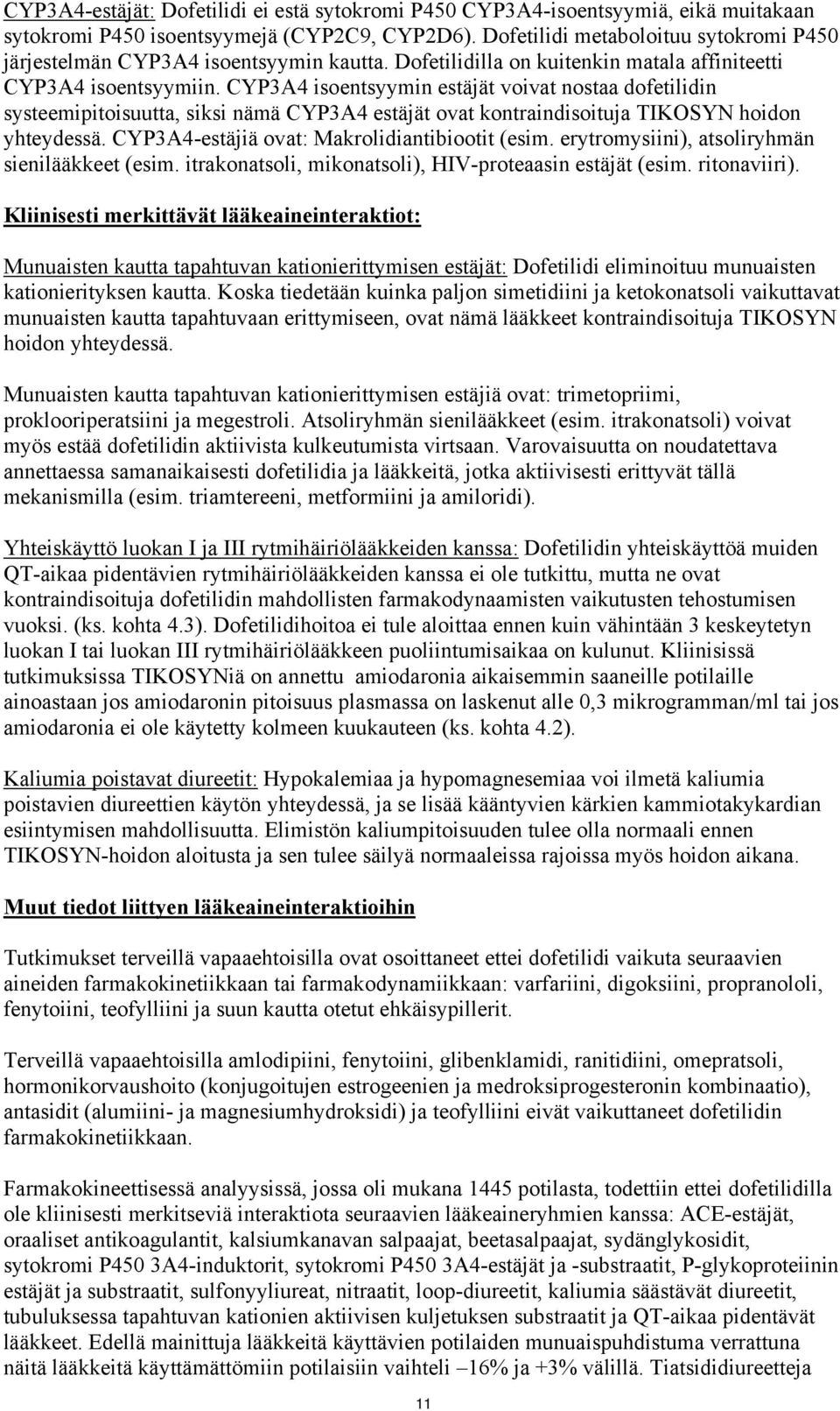 CYP3A4 isoentsyymin estäjät voivat nostaa dofetilidin systeemipitoisuutta, siksi nämä CYP3A4 estäjät ovat kontraindisoituja TIKOSYN hoidon yhteydessä. CYP3A4-estäjiä ovat: Makrolidiantibiootit (esim.