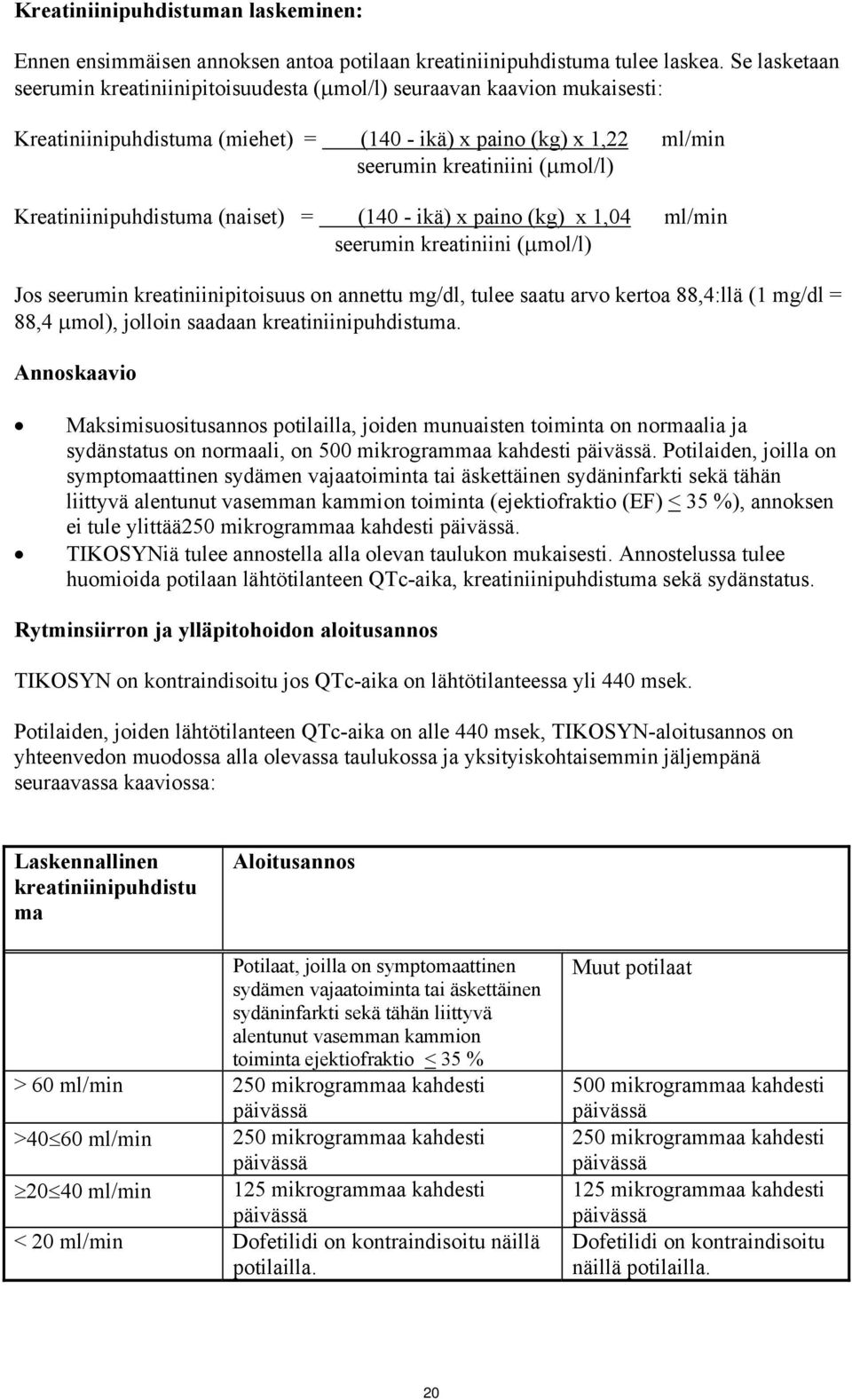 Kreatiniinipuhdistuma (naiset) = (140 - ikä) x paino (kg) x 1,04 ml/min seerumin kreatiniini (μmol/l) Jos seerumin kreatiniinipitoisuus on annettu mg/dl, tulee saatu arvo kertoa 88,4:llä (1 mg/dl =