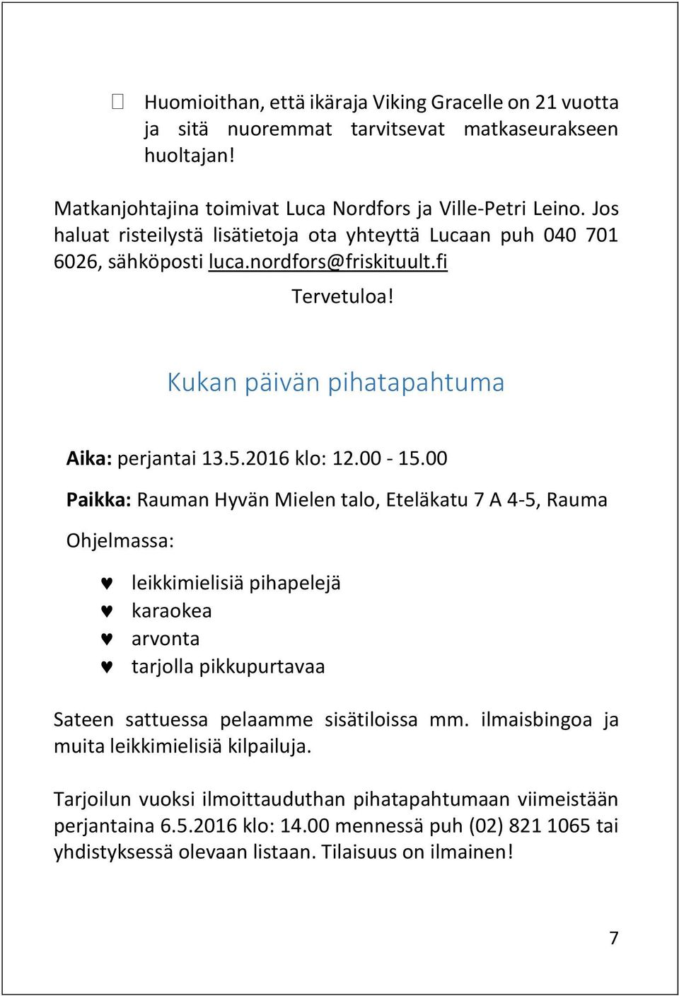 00 Paikka: Rauman Hyvän Mielen talo, Eteläkatu 7 A 4-5, Rauma Ohjelmassa: leikkimielisiä pihapelejä karaokea arvonta tarjolla pikkupurtavaa Sateen sattuessa pelaamme sisätiloissa mm.