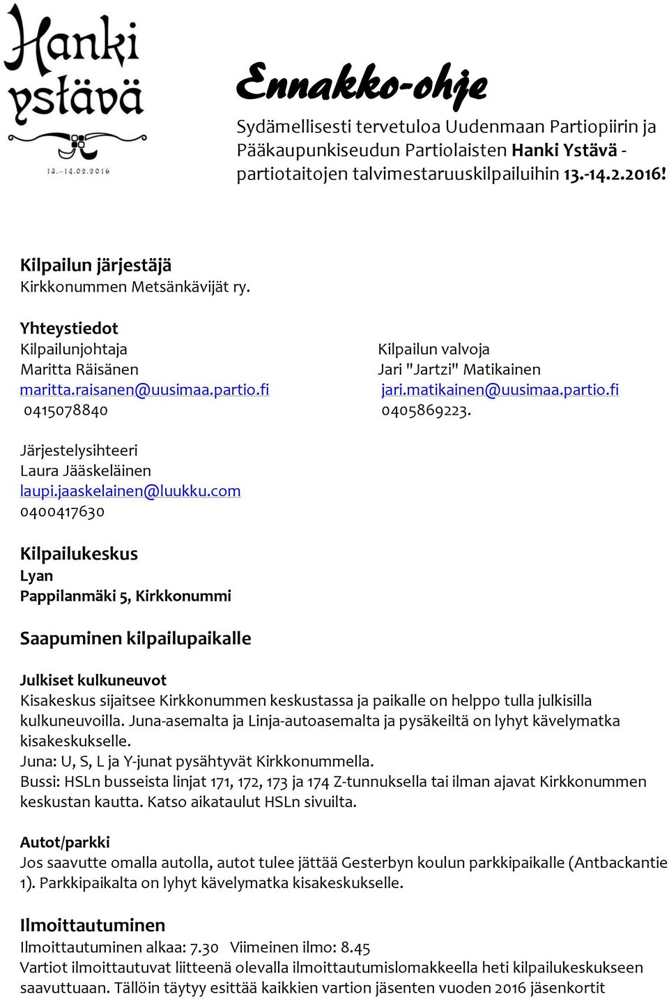 matikainen@uusimaa.partio.fi 0405869223. Järjestelysihteeri Laura Jääskeläinen laupi.jaaskelainen@luukku.