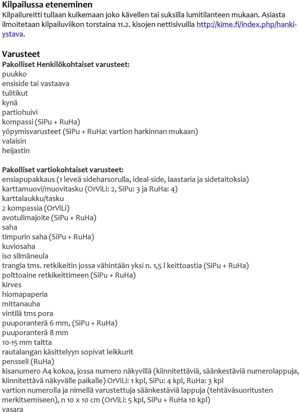 Varusteet Pakolliset Henkilökohtaiset varusteet: puukko ensiside tai vastaava tulitikut kynä partiohuivi kompassi (SiPu + RuHa) yöpymisvarusteet (SiPu + RuHa: vartion harkinnan mukaan) valaisin