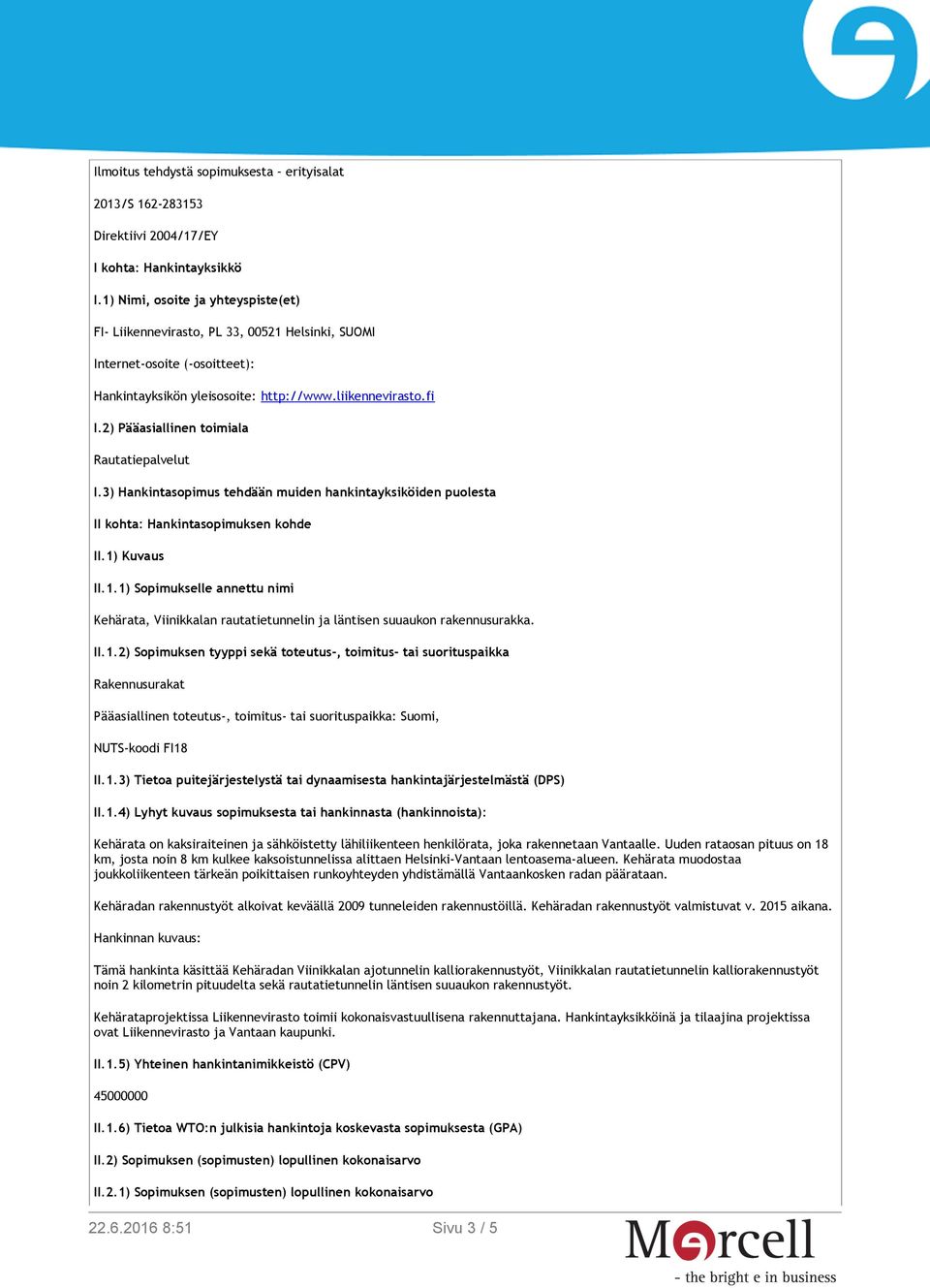 2) Pääasiallinen toimiala Rautatiepalvelut I.3) Hankintasopimus tehdään muiden hankintayksiköiden puolesta II kohta: Hankintasopimuksen kohde II.1)