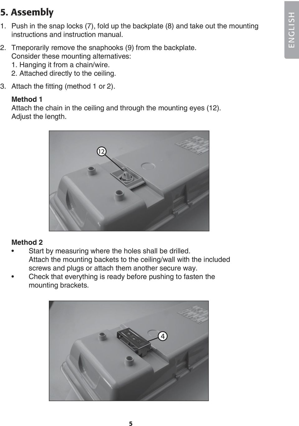 Attach the fitting (method 1 or 2). Method 1 Attach the chain in the ceiling and through the mounting eyes (12). Adjust the length.