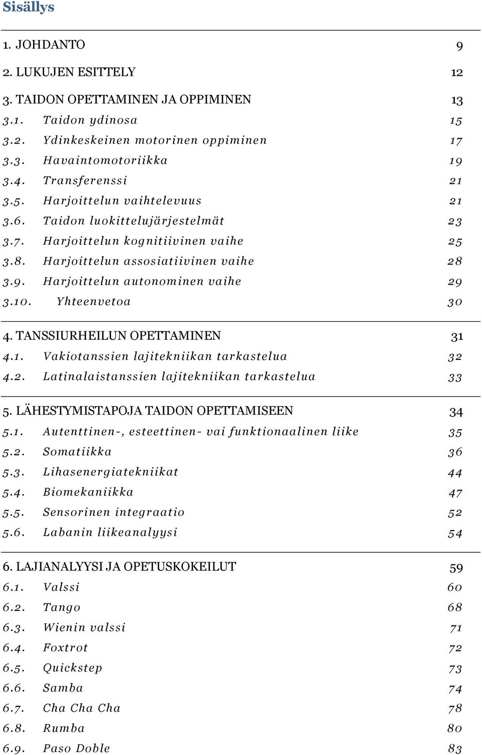 Harjoitt elun auto nominen vaihe 29 3.10. Yhteenvetoa 30 4. TANSSIURHEILUN OPETTAMINEN 31 4.1. Vakiotanssi en laji tek niikan ta rkastelua 32 4.2. Latinalaistanssien lajitekniikan tarkast elua 33 5.