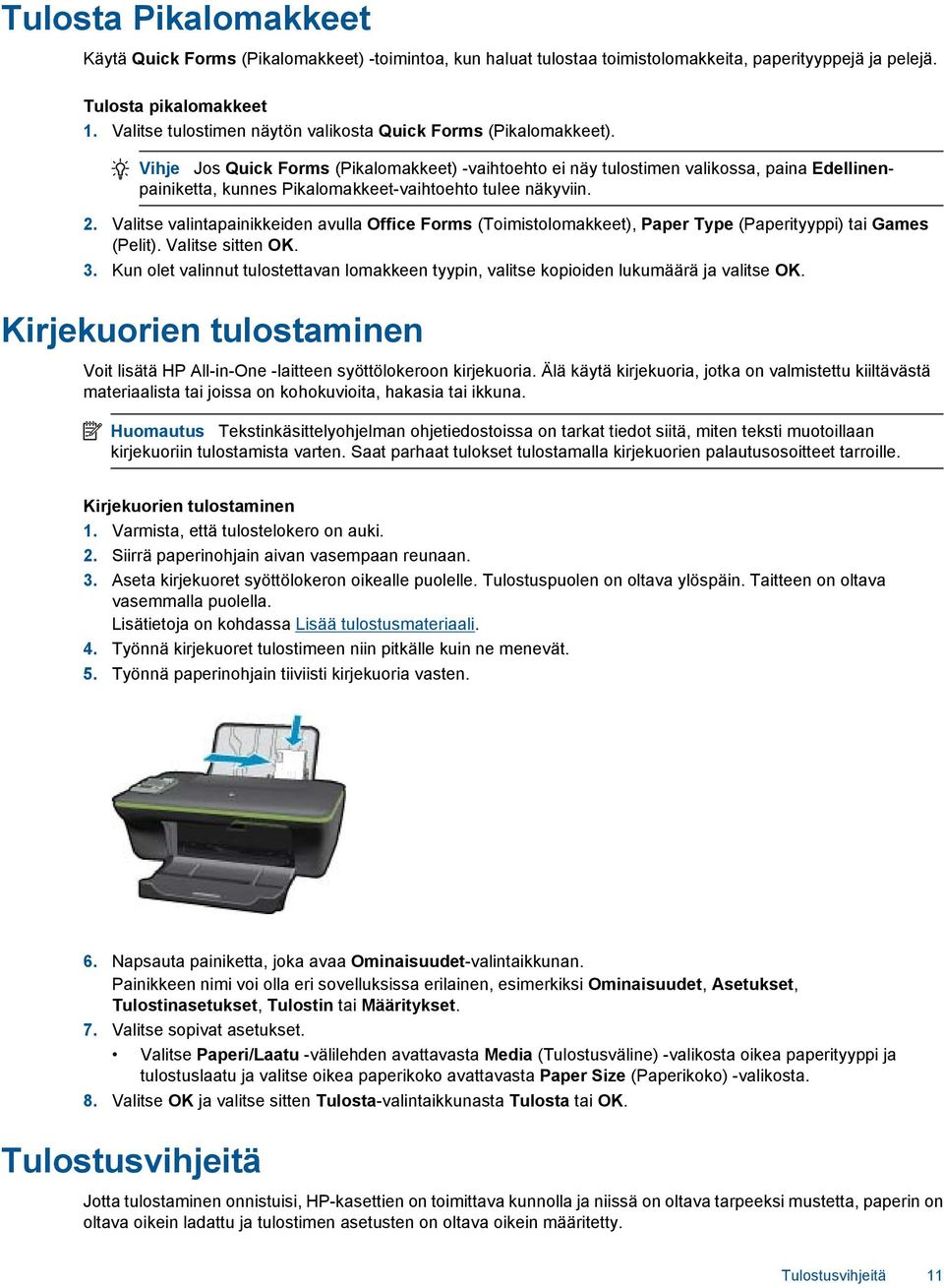 Vihje Jos Quick Forms (Pikalomakkeet) -vaihtoehto ei näy tulostimen valikossa, paina Edellinenpainiketta, kunnes Pikalomakkeet-vaihtoehto tulee näkyviin. 2.