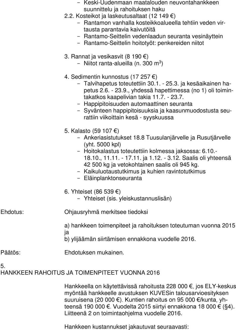 hoitotyöt: penkereiden niitot 3. Rannat ja vesikasvit (8 190 ) - Niitot ranta-alueilla (n. 300 m 3 ) 4. Sedimentin kunnostus (17 257 ) - Talvihapetus toteutettiin 30.1. - 25.3. ja kesäaikainen hapetus 2.