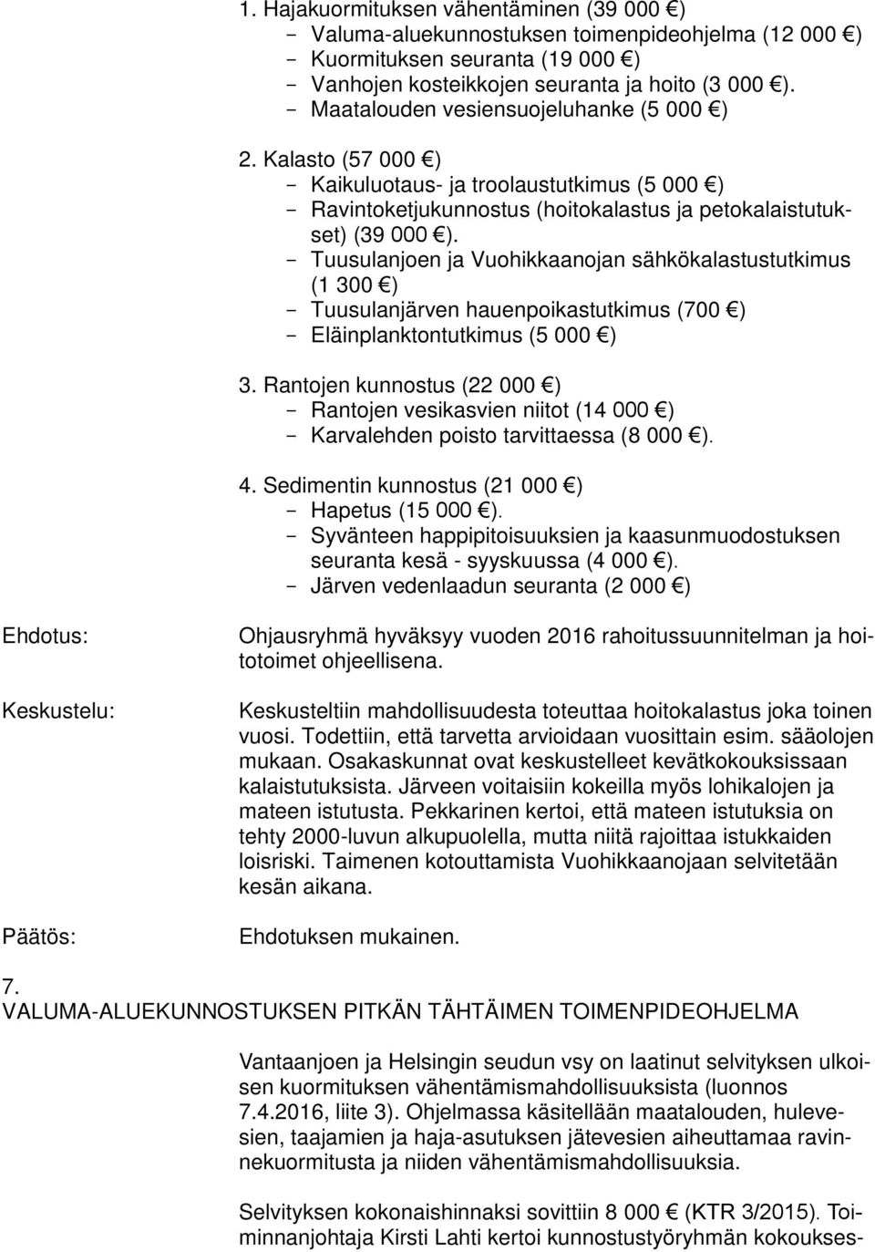 - Tuusulanjoen ja Vuohikkaanojan sähkökalastustutkimus (1 300 ) - Tuusulanjärven hauenpoikastutkimus (700 ) - Eläinplanktontutkimus (5 000 ) 3.
