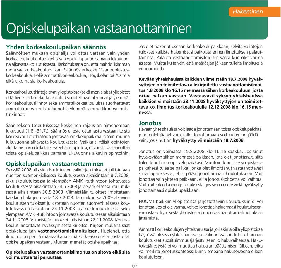 Säännös ei koske Maanpuolustuskorkeakoulua, Poliisiammattikorkeakoulua, Högskolan på Ålandia eikä ulkomaisia korkeakouluja.