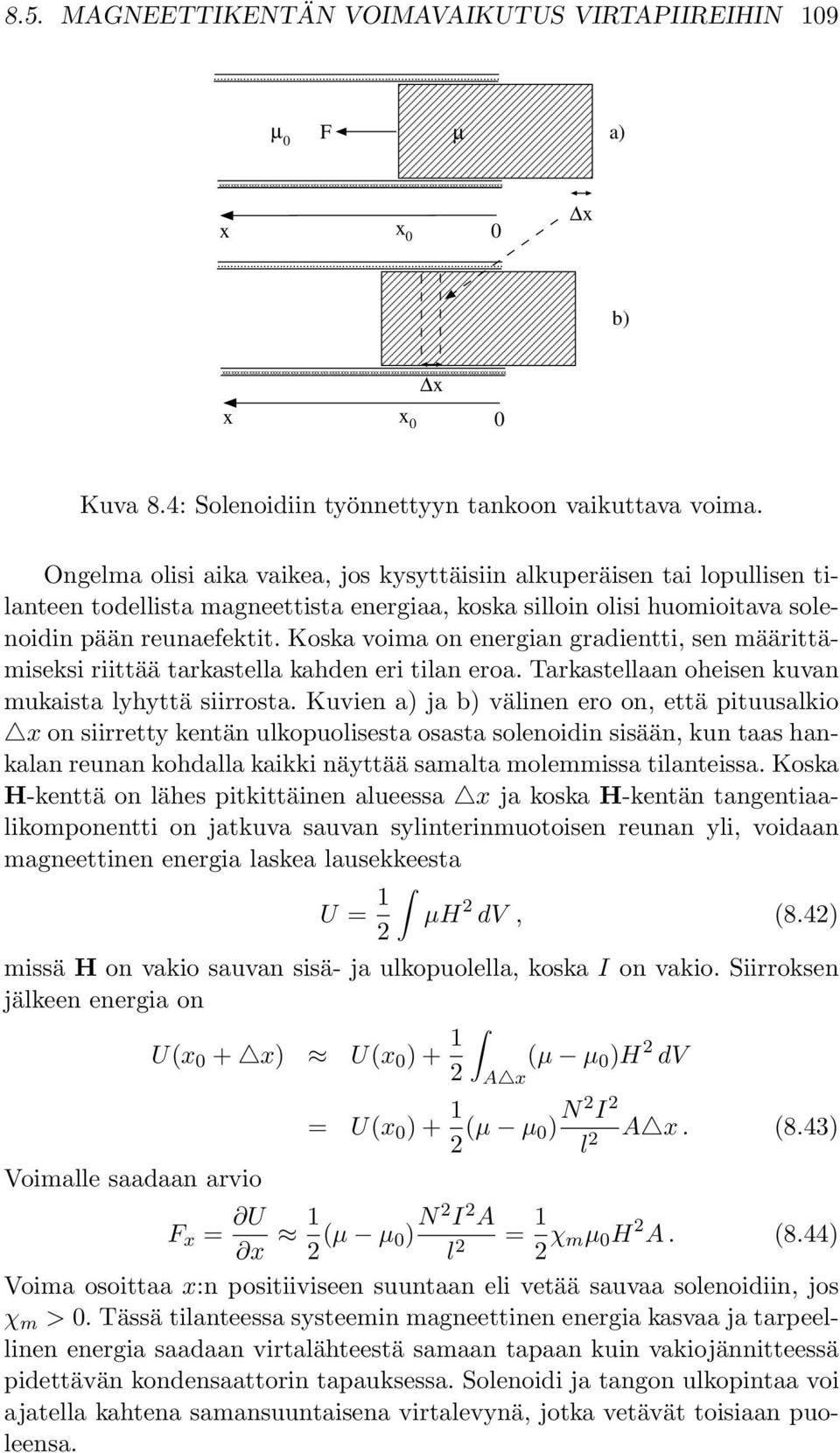 Ongelma olisi aika vaikea, jos kysyttäisiin alkuperäisen tai lopullisen tilanteen todellista magneettista energiaa, koska silloin olisi huomioitava solenoidin pään reunaefektit.