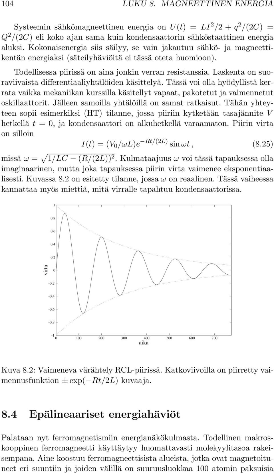 Laskenta on suoraviivaista differentiaaliyhtälöiden käsittelyä. Tässä voi olla hyödyllistä kerrata vaikka mekaniikan kurssilla käsitellyt vapaat, pakotetut ja vaimennetut oskillaattorit.