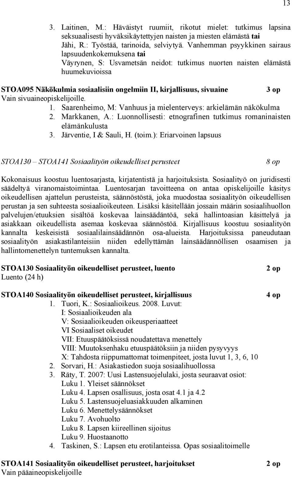 sivuaine Vain sivuaineopiskelijoille. 1. Saarenheimo, M: Vanhuus ja mielenterveys: arkielämän näkökulma 2. Markkanen, A.: Luonnollisesti: etnografinen tutkimus romaninaisten elämänkulusta 3.