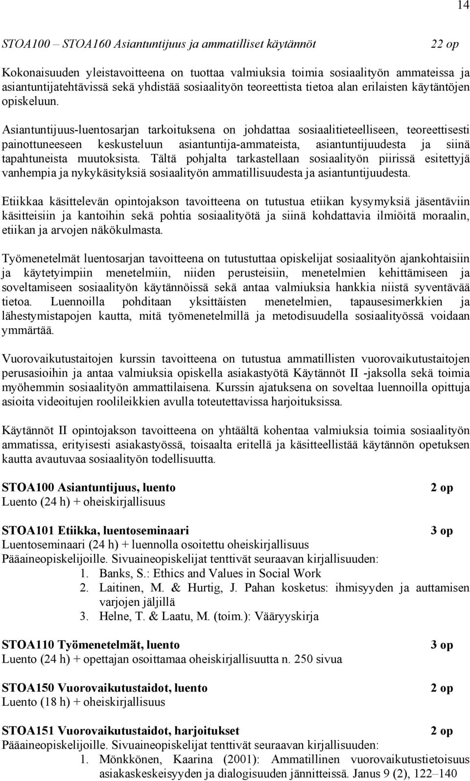 Asiantuntijuus-luentosarjan tarkoituksena on johdattaa sosiaalitieteelliseen, teoreettisesti painottuneeseen keskusteluun asiantuntija-ammateista, asiantuntijuudesta ja siinä tapahtuneista