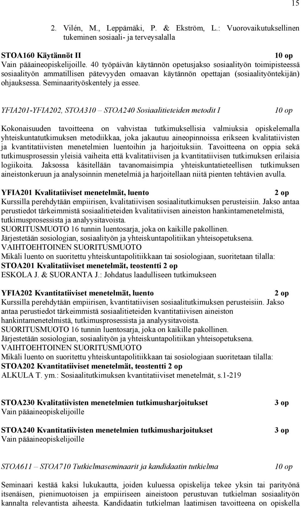 YFIA201-YFIA202, STOA310 STOA240 Sosiaalitieteiden metodit I 10 op Kokonaisuuden tavoitteena on vahvistaa tutkimuksellisia valmiuksia opiskelemalla yhteiskuntatutkimuksen metodiikkaa, joka jakautuu