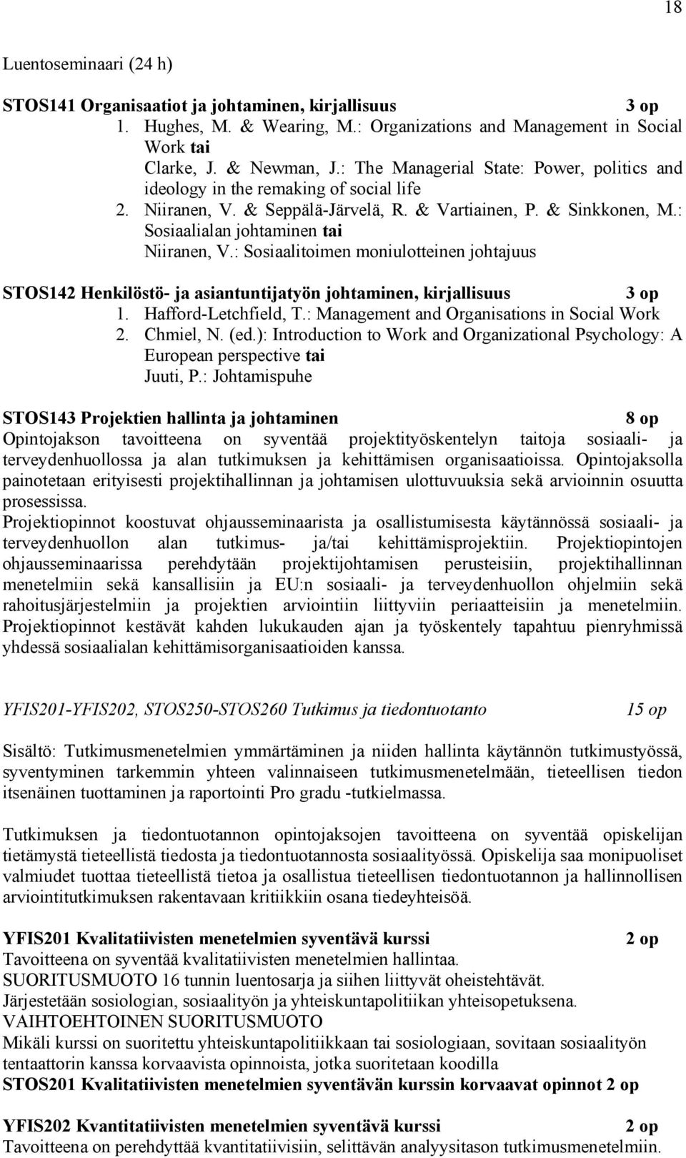 : Sosiaalitoimen moniulotteinen johtajuus STOS142 Henkilöstö- ja asiantuntijatyön johtaminen, kirjallisuus 1. Hafford-Letchfield, T.: Management and Organisations in Social Work 2. Chmiel, N. (ed.